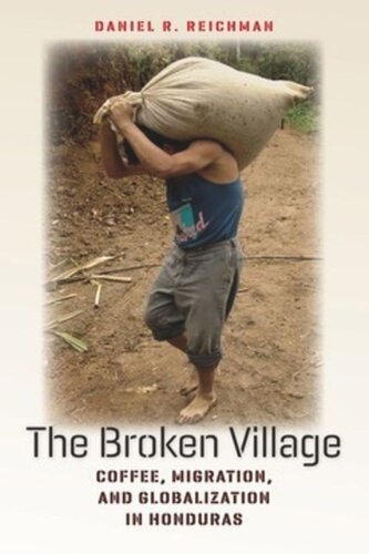 The Broken Village Coffee Migration And Globalization In Honduras Daniel R Reichman