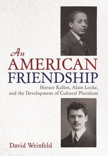 An American Friendship Horace Kallen Alain Locke And The Development Of Cultural Pluralism David Weinfeld