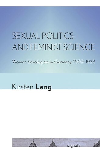 Sexual Politics And Feminist Science Women Sexologists In Germany 19001933 Kirsten Leng
