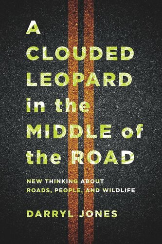 A Clouded Leopard In The Middle Of The Road New Thinking About Roads People And Wildlife Darryl Jones