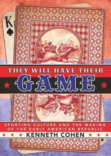 They Will Have Their Game Sporting Culture And The Making Of The Early American Republic Kenneth Cohen