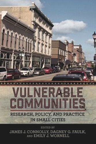 Vulnerable Communities Research Policy And Practice In Small Cities James J Connolly Editor Dagney G Faulk Editor Emily J Wornell Editor Greg Goodnight Editor