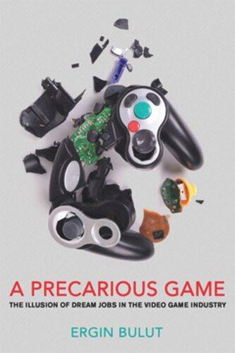 A Precarious Game The Illusion Of Dream Jobs In The Video Game Industry Ergin Bulut