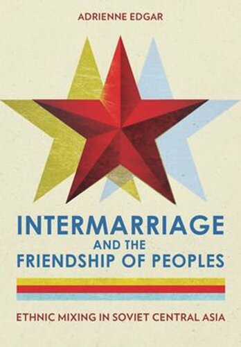 Intermarriage And The Friendship Of Peoples Ethnic Mixing In Soviet Central Asia Adrienne Edgar