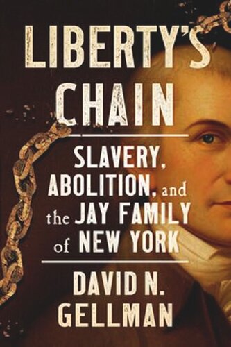 Libertys Chain Slavery Abolition And The Jay Family Of New York David N Gellman