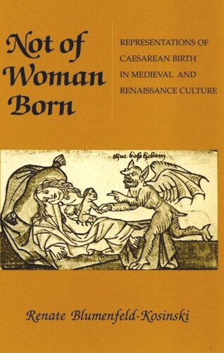 Not Of Woman Born Representations Of Caesarean Birth In Medieval And Renaissance Culture Renate Blumenfeldkosinski National Endowment For The Humanities Open Book Program