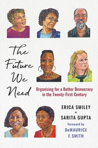 The Future We Need Organizing For A Better Democracy In The Twentyfirst Century Erica Smiley Sarita Gupta Demaurice F Smith