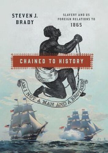 Chained To History Slavery And Us Foreign Relations To 1865 Steven J Brady
