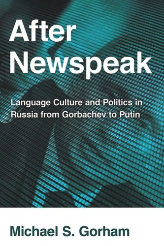 After Newspeak Language Culture And Politics In Russia From Gorbachev To Putin Michael S Gorham