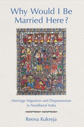 Why Would I Be Married Here Marriage Migration And Dispossession In Neoliberal India Reena Kukreja