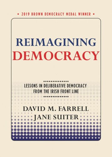 Reimagining Democracy Lessons In Deliberative Democracy From The Irish Front Line David M Farrell Jane Suiter Penn State University