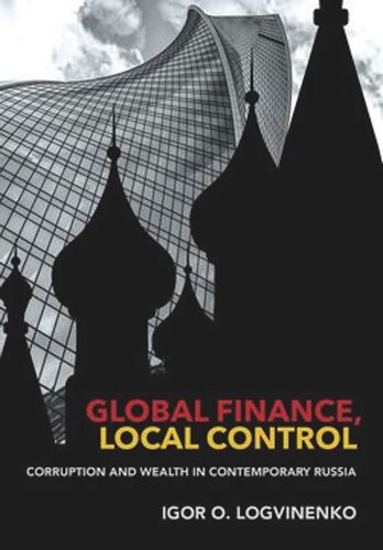 Global Finance Local Control Corruption And Wealth In Contemporary Russia Igor O Logvinenko