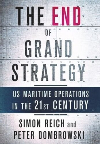 The End Of Grand Strategy Us Maritime Operations In The Twentyfirst Century Simon Reich Peter Dombrowski