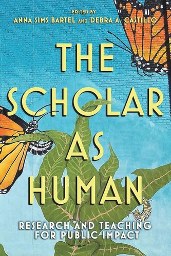 The Scholar As Human Research And Teaching For Public Impact Anna Sims Bartel Editor Debra A Castillo Editor Mellon Foundation Cornell Universitys Office Of Engagement Initiatives Editor