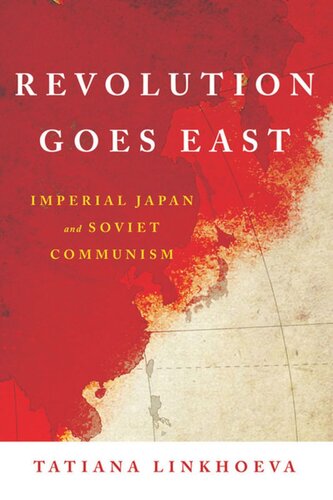 Revolution Goes East Imperial Japan And Soviet Communism Tatiana Linkhoeva New York University
