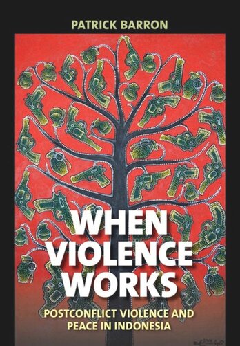 When Violence Works Postconflict Violence And Peace In Indonesia Patrick Barron