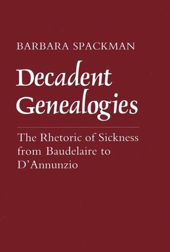 Decadent Genealogies The Rhetoric Of Sickness From Baudelaire To Dannunzio Barbara Spackman National Endowment For The Humanities Open Book Program