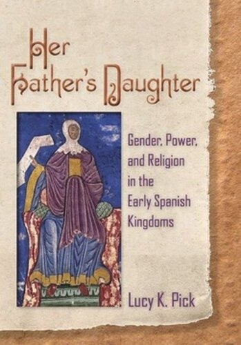 Her Fathers Daughter Gender Power And Religion In The Early Spanish Kingdoms Lucy K Pick