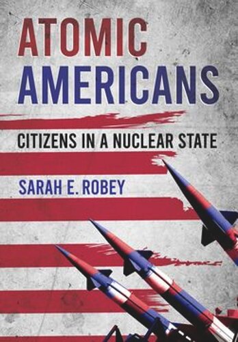 Atomic Americans Citizens In A Nuclear State Sarah E Robey