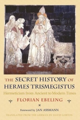 The Secret History Of Hermes Trismegistus Hermeticism From Ancient To Modern Times Florian Ebeling David Lorton Jan Assmann