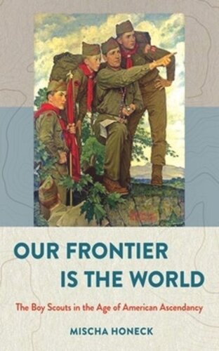 Our Frontier Is The World The Boy Scouts In The Age Of American Ascendancy Mischa Honeck