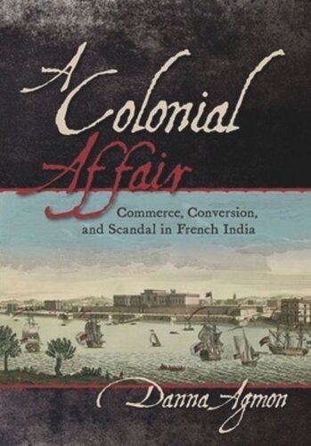 A Colonial Affair Commerce Conversion And Scandal In French India Danna Agmon Virginia Tech As Part Of The Tome Initiative