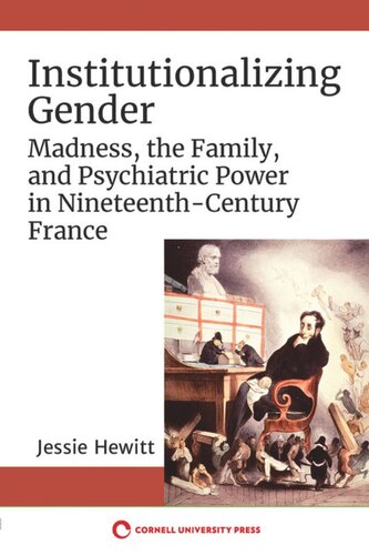 Institutionalizing Gender Madness The Family And Psychiatric Power In Nineteenthcentury France Jessie Hewitt