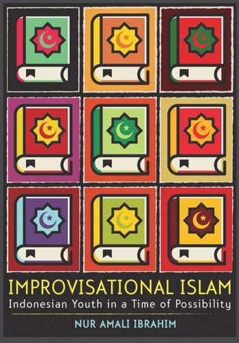 Improvisational Islam Indonesian Youth In A Time Of Possibility Nur Amali Ibrahim