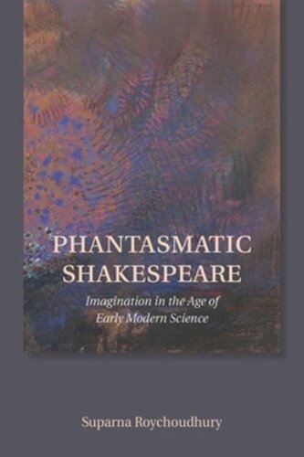 Phantasmatic Shakespeare Imagination In The Age Of Early Modern Science Suparna Roychoudhury