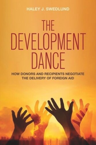 The Development Dance How Donors And Recipients Negotiate The Delivery Of Foreign Aid Haley J Swedlund