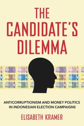 The Candidates Dilemma Anticorruptionism And Money Politics In Indonesian Election Campaigns Elisabeth Kramer