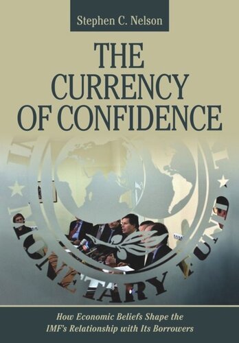 The Currency Of Confidence How Economic Beliefs Shape The Imfs Relationship With Its Borrowers Stephen C Nelson
