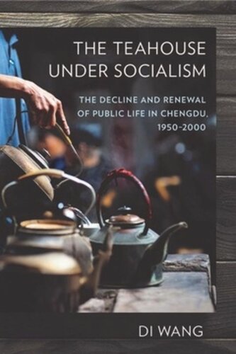 The Teahouse Under Socialism The Decline And Renewal Of Public Life In Chengdu 19502000 Di Wang