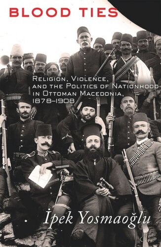 Blood Ties Religion Violence And The Politics Of Nationhood In Ottoman Macedonia 18781908 Pek Yosmaolu Knowledge Unlatched