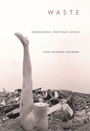 Waste Consuming Postwar Japan Eiko Maruko Siniawer