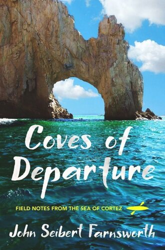 Coves Of Departure Field Notes From The Sea Of Cortez John Seibert Farnsworth