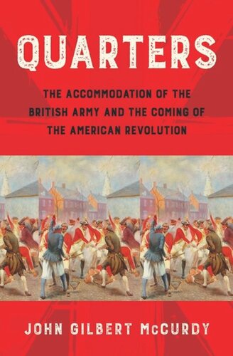 Quarters The Accommodation Of The British Army And The Coming Of The American Revolution John Gilbert Mccurdy