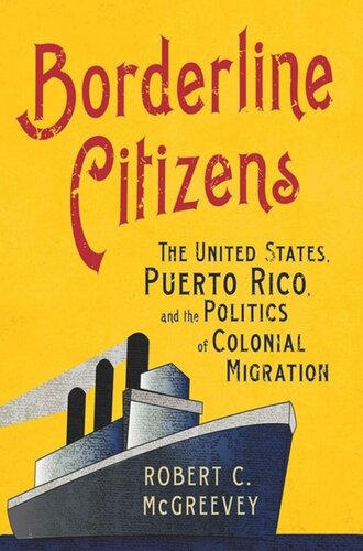 Borderline Citizens The United States Puerto Rico And The Politics Of Colonial Migration Robert C Mcgreevey