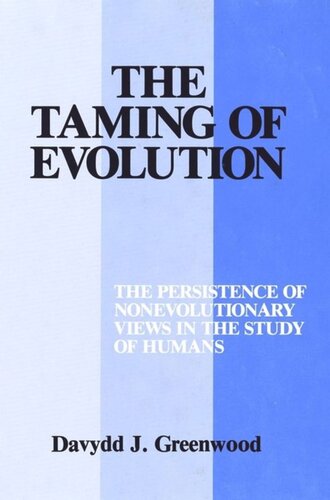 The Taming Of Evolution The Persistence Of Nonevolutionary Views In The Study Of Humans Davydd Greenwood National Endowment For The Humanities Open Book Program