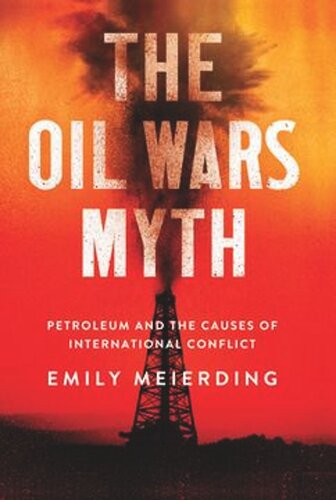 The Oil Wars Myth Petroleum And The Causes Of International Conflict Emily Meierding Knowledge Unlatched