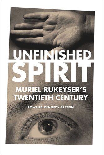 Unfinished Spirit Muriel Rukeysers Twentieth Century Rowena Kennedyepstein