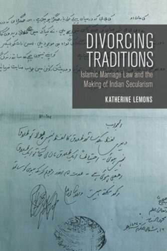 Divorcing Traditions Islamic Marriage Law And The Making Of Indian Secularism Katherine Lemons