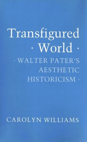 Transfigured World Walter Paters Aesthetic Historicism Carolyn Williams National Endowment For The Humanities Open Book Program