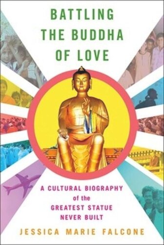 Battling The Buddha Of Love A Cultural Biography Of The Greatest Statue Never Built Jessica Marie Falcone