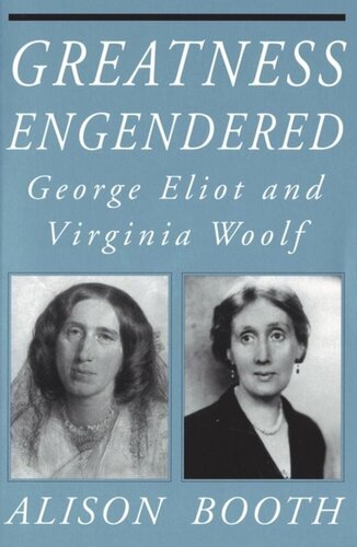 Greatness Engendered George Eliot And Virginia Woolf Alison Booth National Endowment For The Humanities Open Book Program
