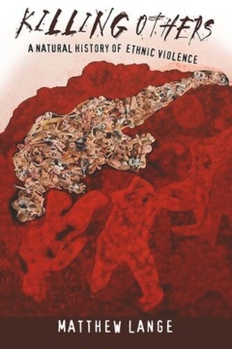 Killing Others A Natural History Of Ethnic Violence Matthew Lange
