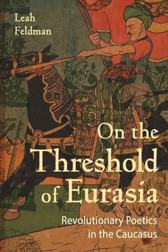 On The Threshold Of Eurasia Revolutionary Poetics In The Caucasus Leah Feldman