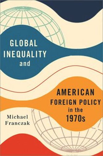 Global Inequality And American Foreign Policy In The 1970s Michael Franczak