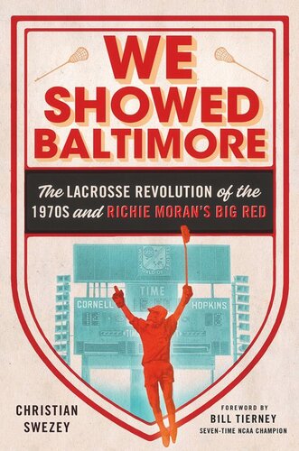 We Showed Baltimore The Lacrosse Revolution Of The 1970s And Richie Morans Big Red Christian Swezey Bill Tierney