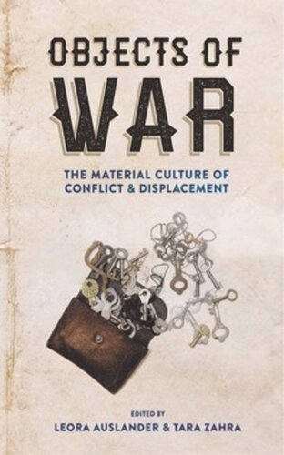 Objects Of War The Material Culture Of Conflict And Displacement Leora Auslander Editor Tara Zahra Editor